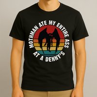 Mothman Ate My Entire Ass At A Denny's T-Shirt