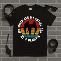 Mothman Ate My Entire Ass At A Denny's T-Shirt