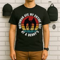 Mothman Ate My Entire Ass At A Denny's T-Shirt