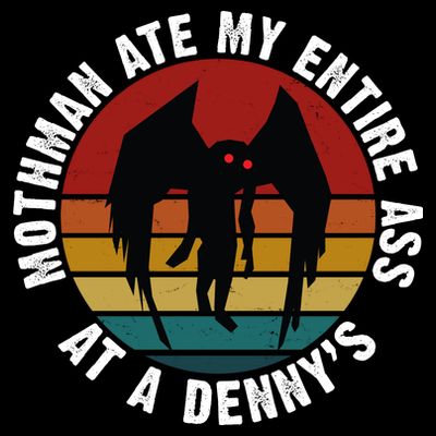 Mothman Ate My Entire Ass At A Denny's T-Shirt
