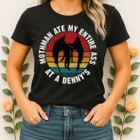 Mothman Ate My Entire Ass At A Denny's Womens T-Shirt