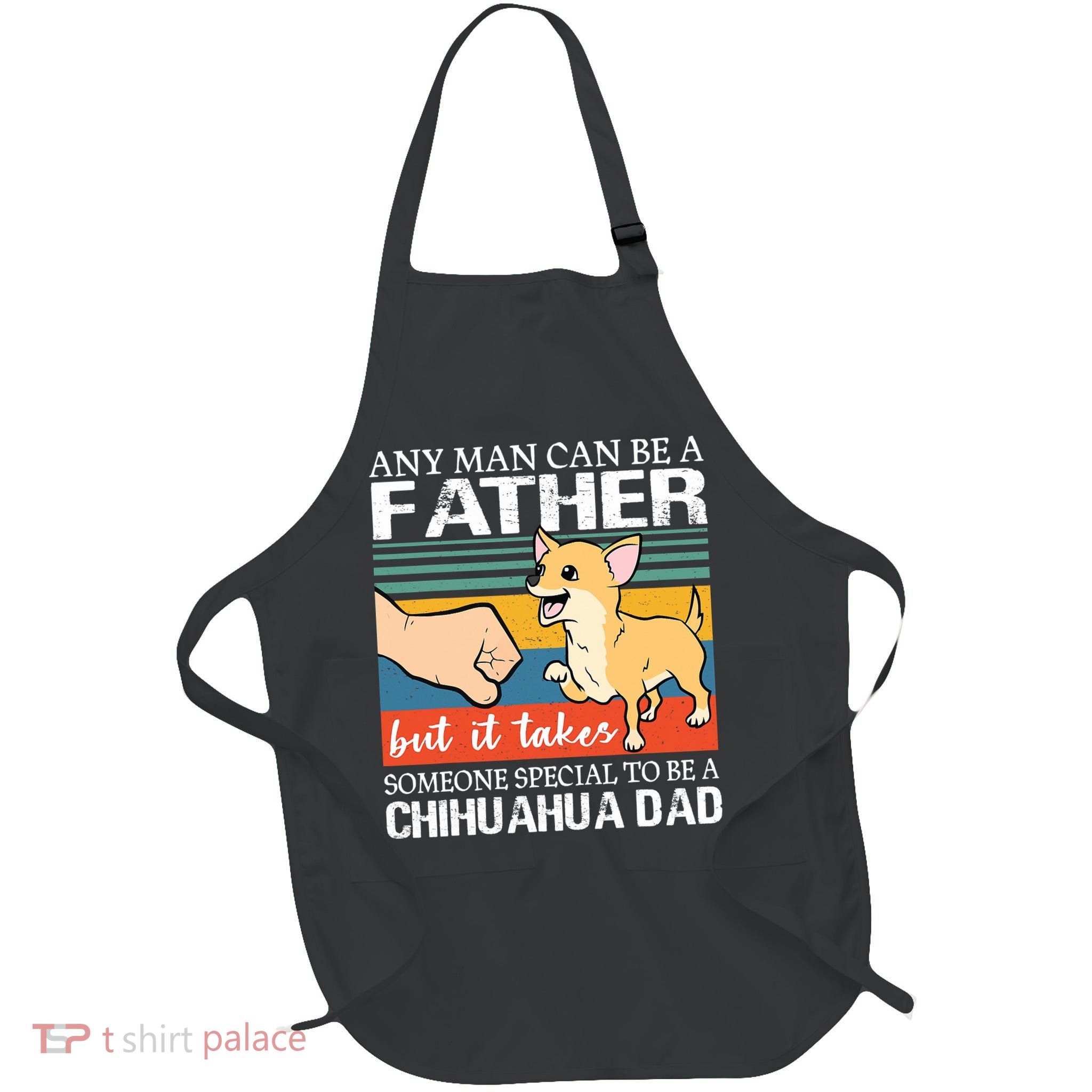 Mens Any Man Can Be A Father But Special To Be A Chihuahua Dad Full-Length Apron With Pockets