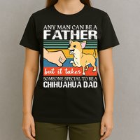 Mens Any Man Can Be A Father But Special To Be A Chihuahua Dad T-Shirt