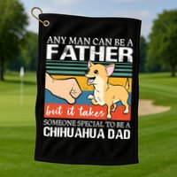Mens Any Man Can Be A Father But Special To Be A Chihuahua Dad Golf Towel