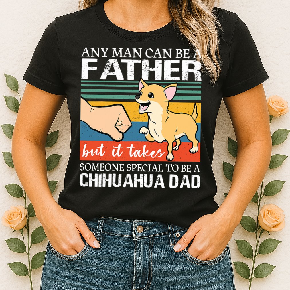 Mens Any Man Can Be A Father But Special To Be A Chihuahua Dad Womens T-Shirt