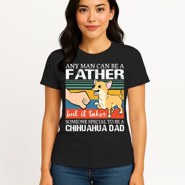 Mens Any Man Can Be A Father But Special To Be A Chihuahua Dad Womens T-Shirt