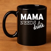 Mama Needs A Drink 11oz C Handle Ceramic Mug
