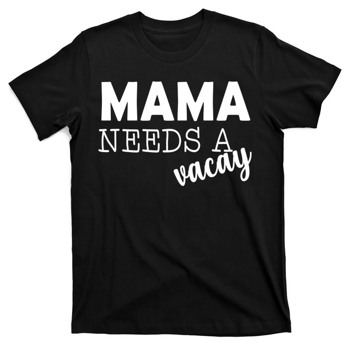 Mama Needs A Vacay T-Shirt