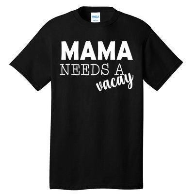 Mama Needs A Vacay Tall T-Shirt