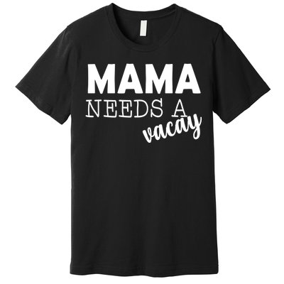 Mama Needs A Vacay Premium T-Shirt