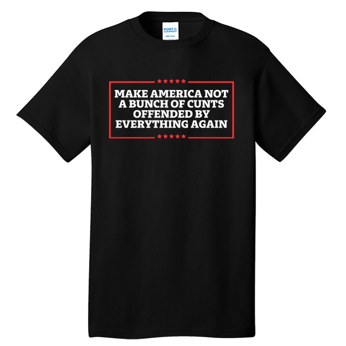 Make America Not A Bunch Of Cunts Offended By Everything Again Tall T-Shirt