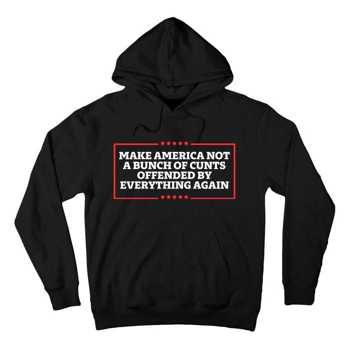 Make America Not A Bunch Of Cunts Offended By Everything Again Tall Hoodie