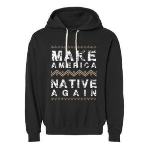 Make America Native Again Support American Indians Garment-Dyed Fleece Hoodie