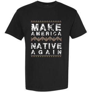 Make America Native Again Support American Indians Garment-Dyed Heavyweight T-Shirt