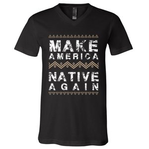 Make America Native Again Support American Indians V-Neck T-Shirt