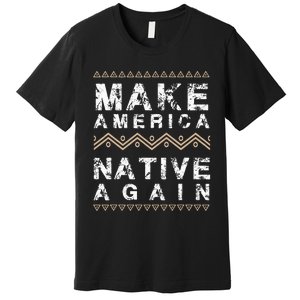 Make America Native Again Support American Indians Premium T-Shirt