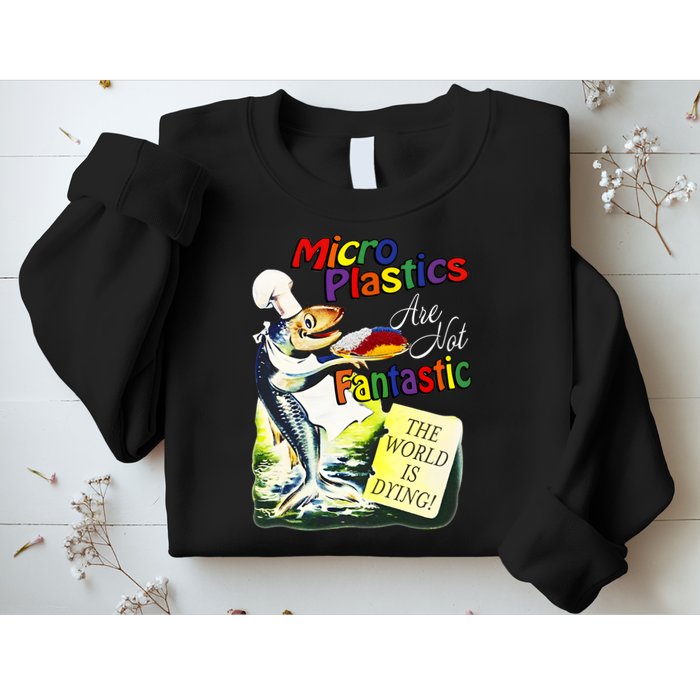 Microplastics Are Not Fantastic The World Is Dring Sweatshirt