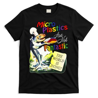 Microplastics Are Not Fantastic The World Is Dring T-Shirt