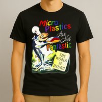 Microplastics Are Not Fantastic The World Is Dring T-Shirt