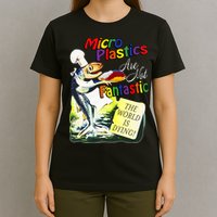 Microplastics Are Not Fantastic The World Is Dring T-Shirt
