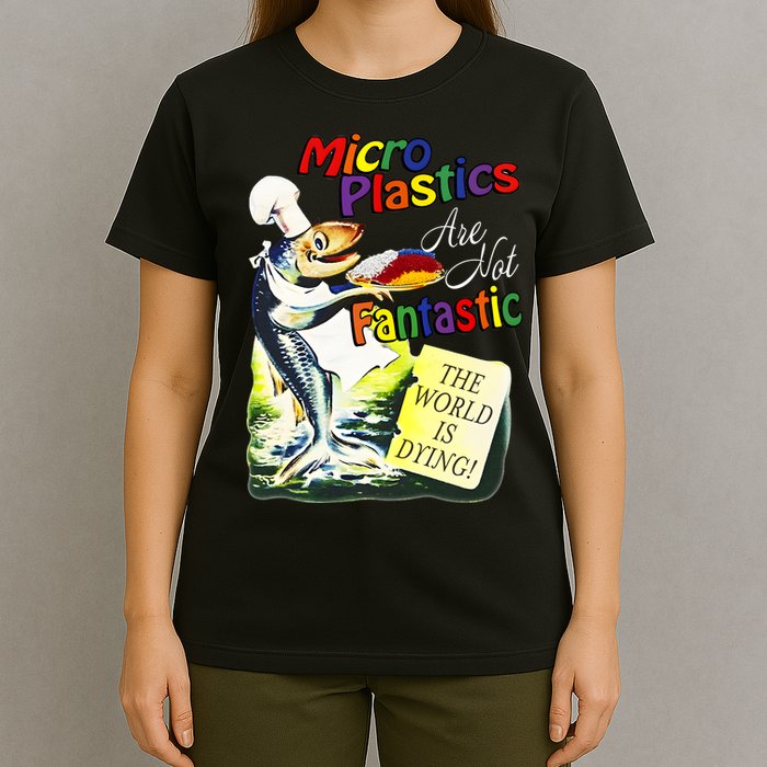 Microplastics Are Not Fantastic The World Is Dring T-Shirt