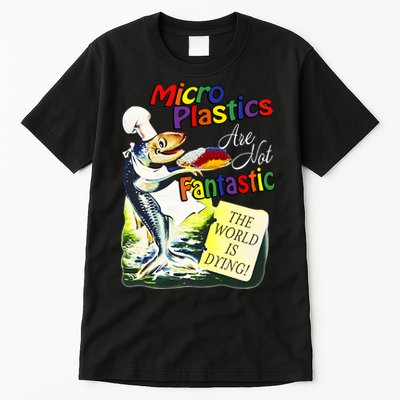 Microplastics Are Not Fantastic The World Is Dring Tall T-Shirt