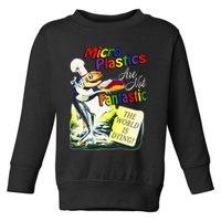 Microplastics Are Not Fantastic The World Is Dring Toddler Sweatshirt