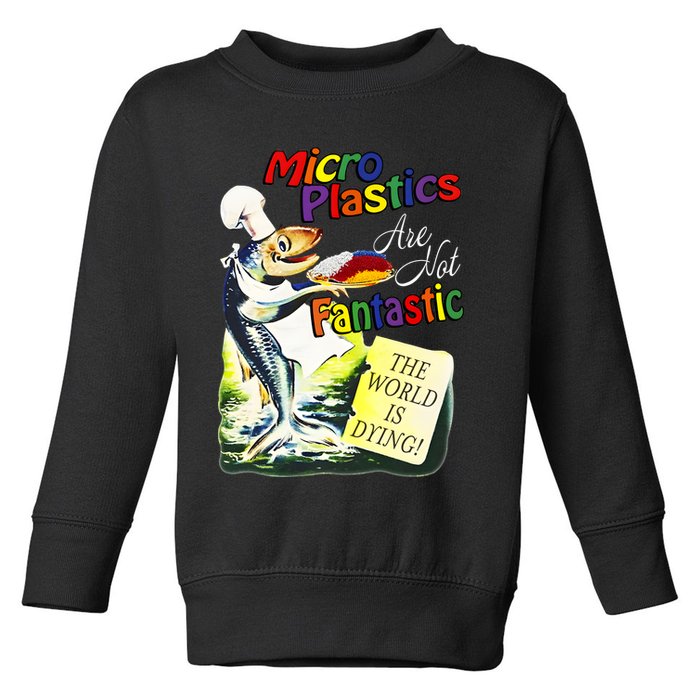 Microplastics Are Not Fantastic The World Is Dring Toddler Sweatshirt
