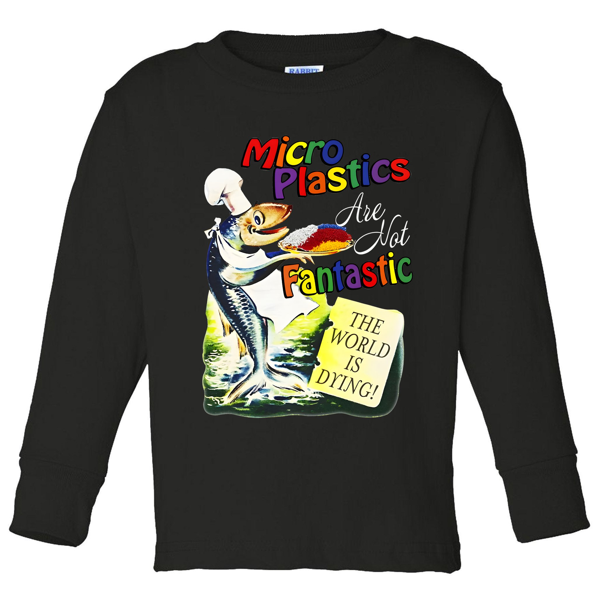 Microplastics Are Not Fantastic The World Is Dring Toddler Long Sleeve Shirt