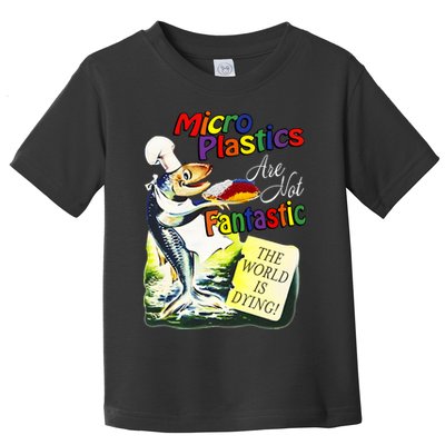Microplastics Are Not Fantastic The World Is Dring Toddler T-Shirt