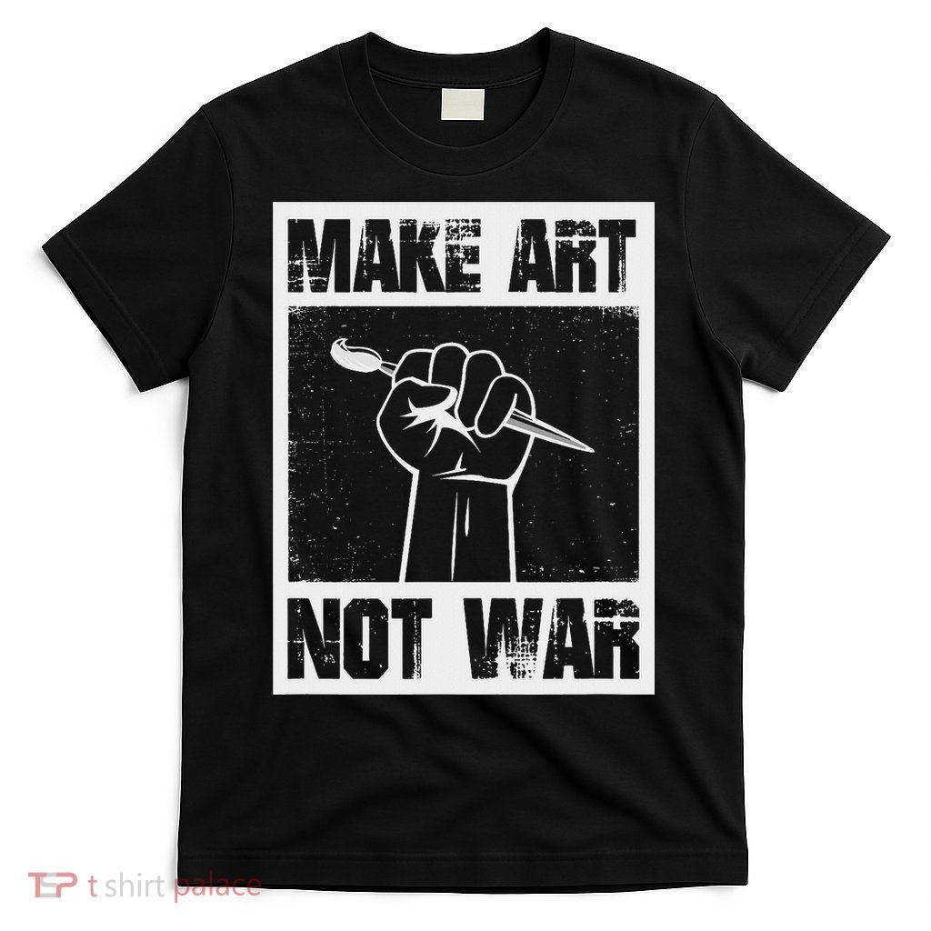 Make Art Not War T-Shirt