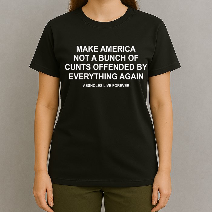 Make America Not A Bunch Of Cunts Offended By Everything Again T-Shirt