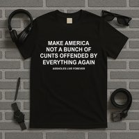 Make America Not A Bunch Of Cunts Offended By Everything Again T-Shirt