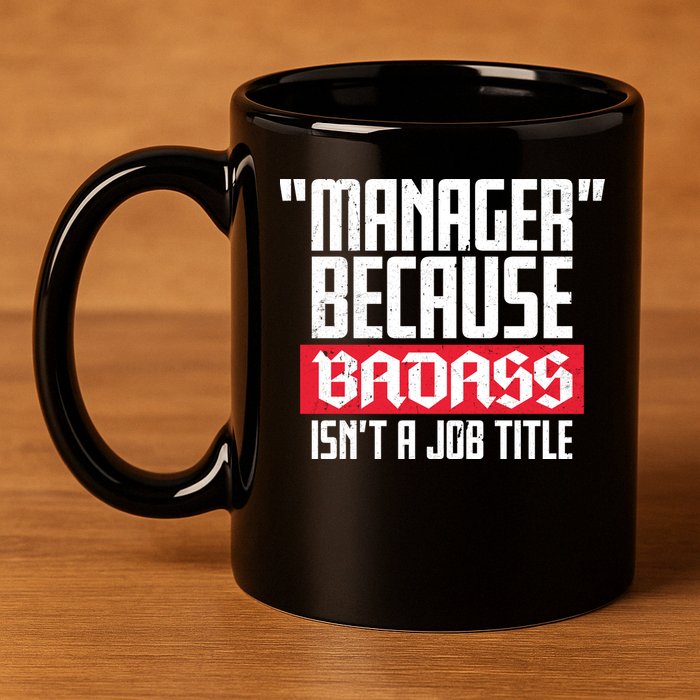 Manager Because Badass Isn't A Job Title 11oz C Handle Ceramic Mug