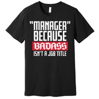 Manager Because Badass Isn't A Job Title Premium T-Shirt