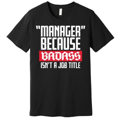 Manager Because Badass Isn't A Job Title Premium T-Shirt