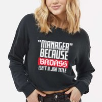 Manager Because Badass Isn't A Job Title Cropped Pullover Crew