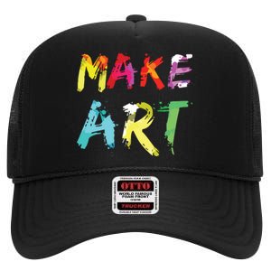 Make Art Painter Artist Teacher Artsy Gift High Crown Mesh Back Trucker Hat