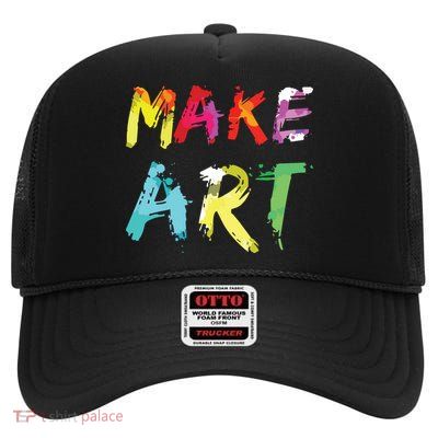 Make Art Painter Artist Teacher Artsy Gift High Crown Mesh Back Trucker Hat