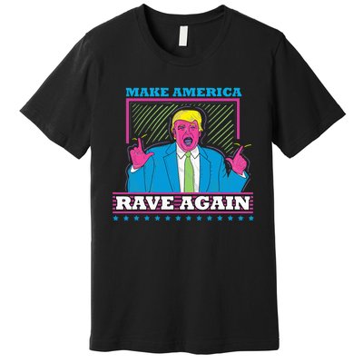 Make America Rave Again Funny Trump Edm Premium T-Shirt