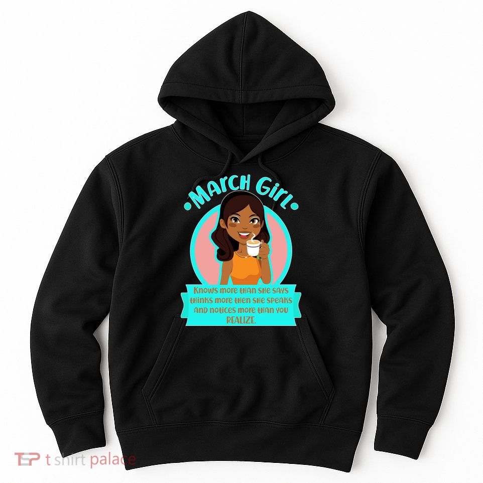 March Birthday Girl Knows More Than You Realize Hoodie