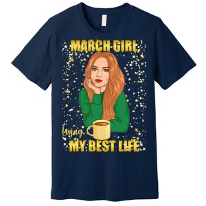 March Girl Living My Best Life Premium T-Shirt