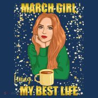 March Girl Living My Best Life Womens T-Shirt