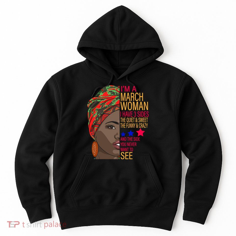 March Woman I Have 3 Sides You Never Want To See Hoodie