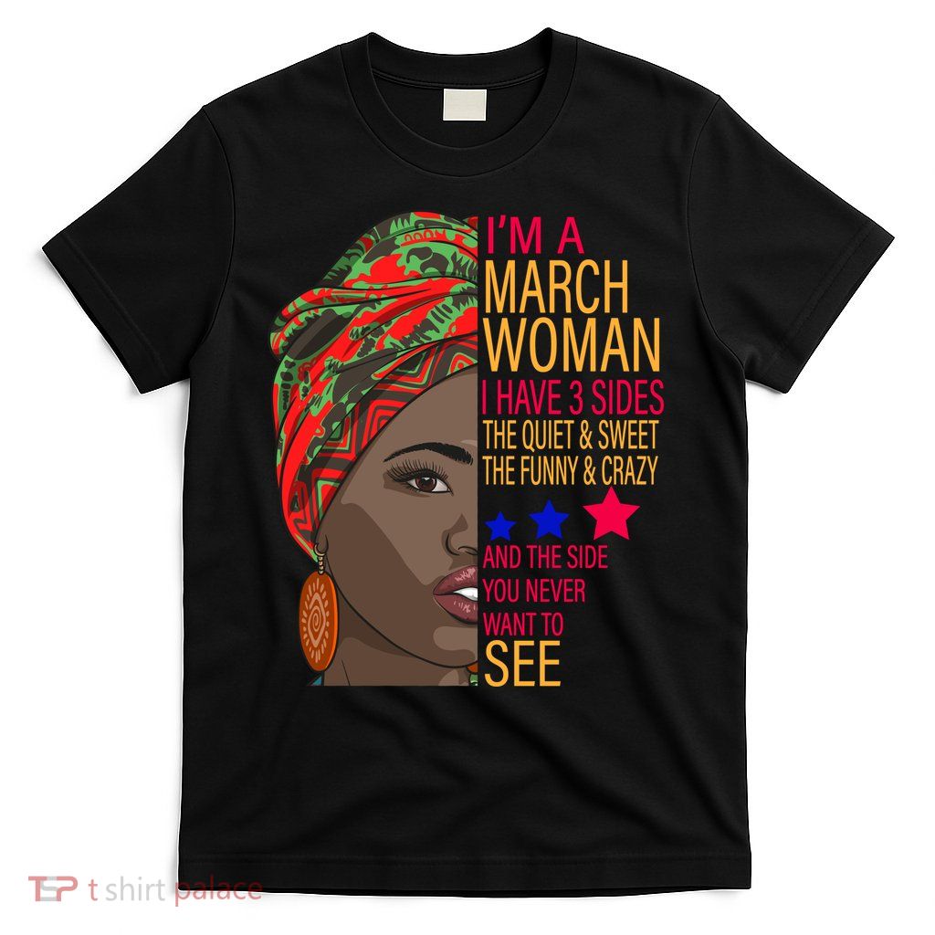 March Woman I Have 3 Sides You Never Want To See T-Shirt