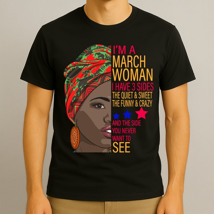 March Woman I Have 3 Sides You Never Want To See T-Shirt