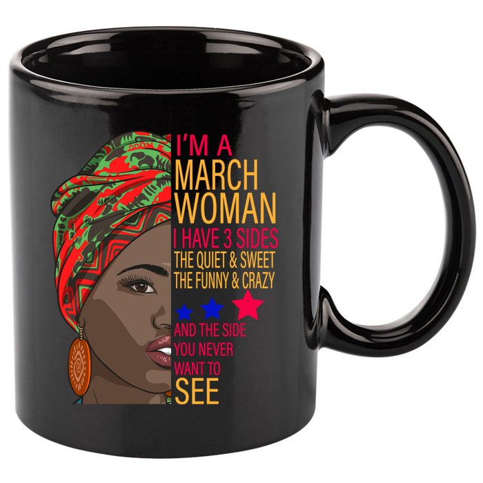 March Woman I Have 3 Sides You Never Want To See 11oz C Handle Ceramic Mug