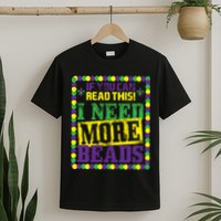 Mardi Gras If You Can Read This I Need More Beads T-Shirt