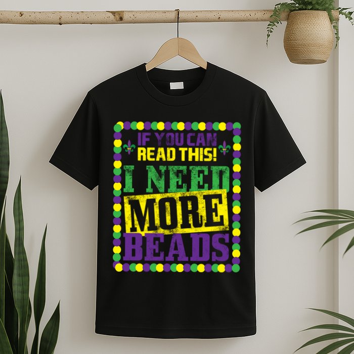 Mardi Gras If You Can Read This I Need More Beads T-Shirt