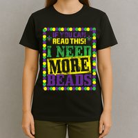 Mardi Gras If You Can Read This I Need More Beads T-Shirt